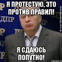 Я протестую, это против правил! Я сдаюсь попутно!