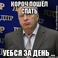 короч пошёл спать уебся за день ...