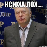 ксюха лох.... 