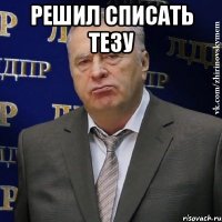 Решил списать ТЕЗУ 