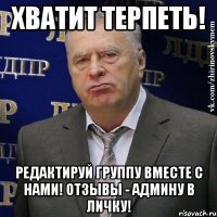 хватит терпеть! редактируй группу вместе с нами! отзывы - админу в личку!