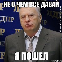 не о чем все давай я пошел