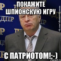 покажите шпионскую игру с патриотом!;-)