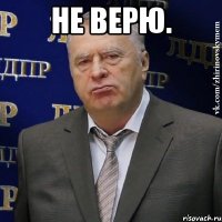 НЕ ВЕРЮ. 