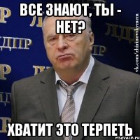 ВСЕ ЗНАЮТ, ТЫ - НЕТ? ХВАТИТ ЭТО ТЕРПЕТЬ