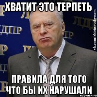 Хватит это терпеть правила для того что бы их нарушали