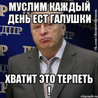 Муслим каждый день ест галушки Хватит это терпеть !