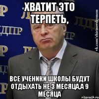 Хватит это терпеть, Все ученики школы будут отдыхать не 3 месяца,а 9 месяца