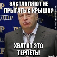 Заставляют не прыгать с крыши? Хватит это терпеть!