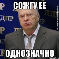 СОЖГУ ЕЕ ОДНОЗНАЧНО