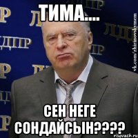 Тима.... Сен Неге сондайсын????