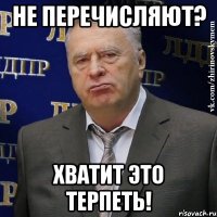 не перечисляют? хватит это терпеть!