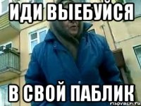 иди выебуйся в свой паблик