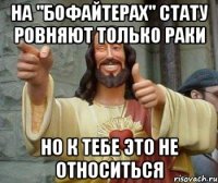 На "Бофайтерах" стату ровняют только раки Но к тебе это не относиться