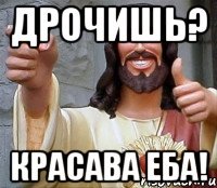 дрочишь? красава еба!