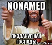 nonamed ПИЗДАНУЛ КАК ГОСПОДЬ!