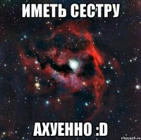 ИМЕТЬ СЕСТРУ АХУЕННО :D