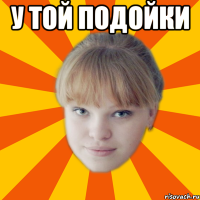 У той подойки 