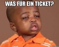 Was für ein Ticket? 