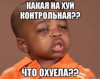 какая на хуй контрольная?? что охуела??