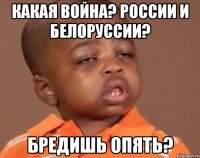 Какая война? России и Белоруссии? Бредишь опять?
