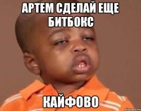 Артем сделай еще битбокс кайфово