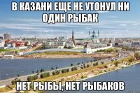 В Казани еще не утонул ни один рыбак Нет рыбы, нет рыбаков