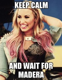 Keep calm and wait for madera