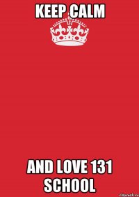 Keep Calm And love 131 school