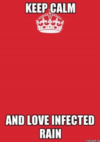 Keep Calm And Love Infected Rain