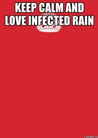 Keep Calm And Love Infected Rain 