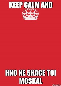 keep calm and hno ne skace toi moskal