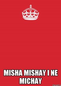  misha mishay i ne michay