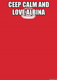 CEEP CALM AND LOVE ALBINA 