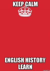 Keep Calm English History Learn