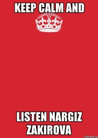 KEEP CALM AND LISTEN NARGIZ ZAKIROVA