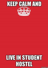 KEep calm and Live in student hostel