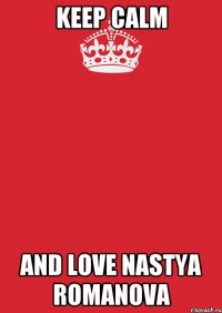 keep calm and love Nastya Romanova