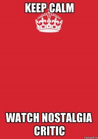 Keep Calm watch Nostalgia Critic