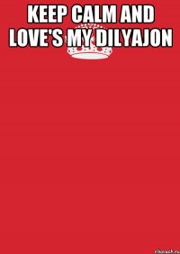 keep calm and love's my Dilyajon 