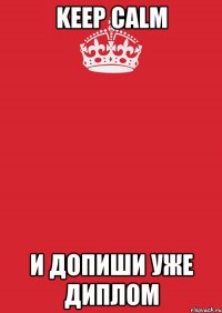 KEEP CALM и допиши уже диплом