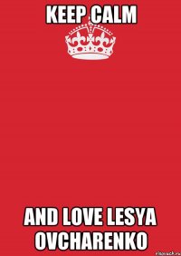 Keep calm and love Lesya Ovcharenko