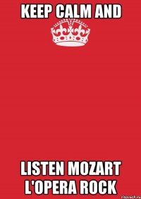 KEEP CALM AND LISTEN MOZART L'OPERA ROCK