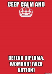 CEEP CALM AND defend diploma, woman!!! (VIZA NATION)