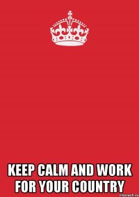  Keep Calm and Work For Your Country