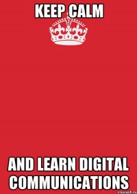 keep calm and learn digital communications