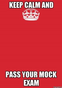 keep calm and pass your mock exam