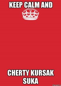 keep calm and cherty kursak suka