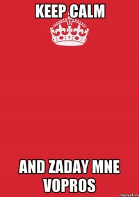 Keep Calm and zaday mne vopros