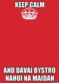 Keep calm and davai bystro nahui na maidan